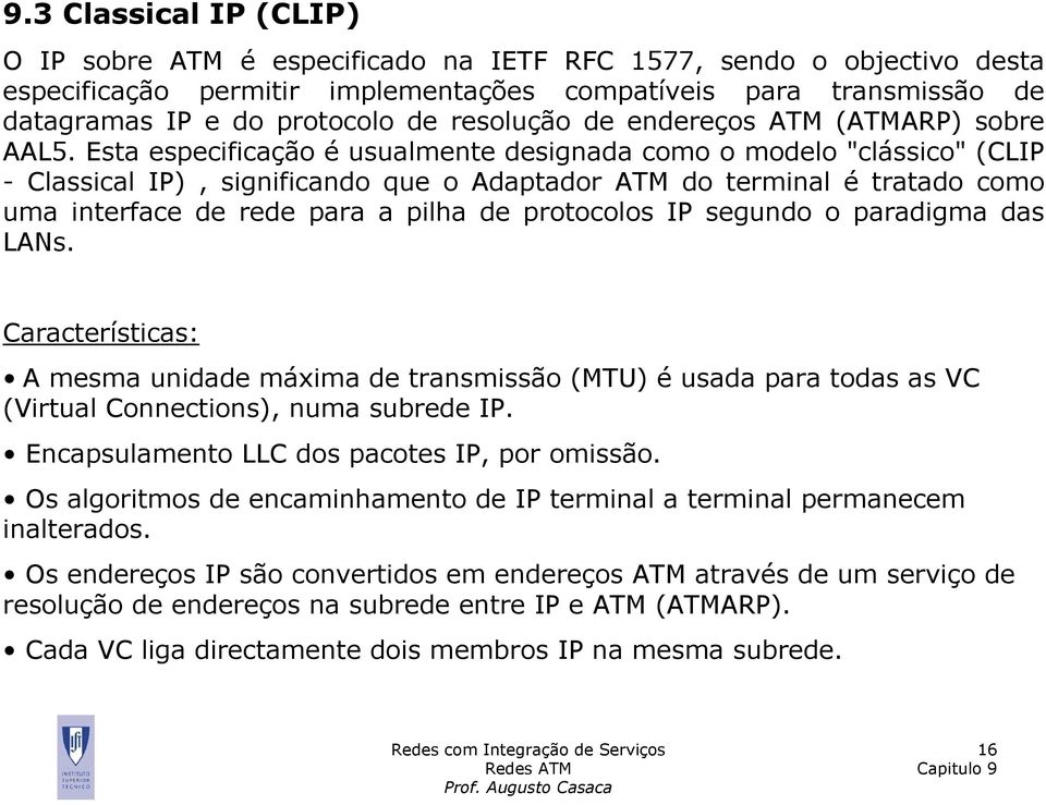 Esta especificação é usualmente designada como o modelo "clássico" (CLIP - Classical IP), significando que o Adaptador ATM do terminal é tratado como uma interface de rede para a pilha de protocolos