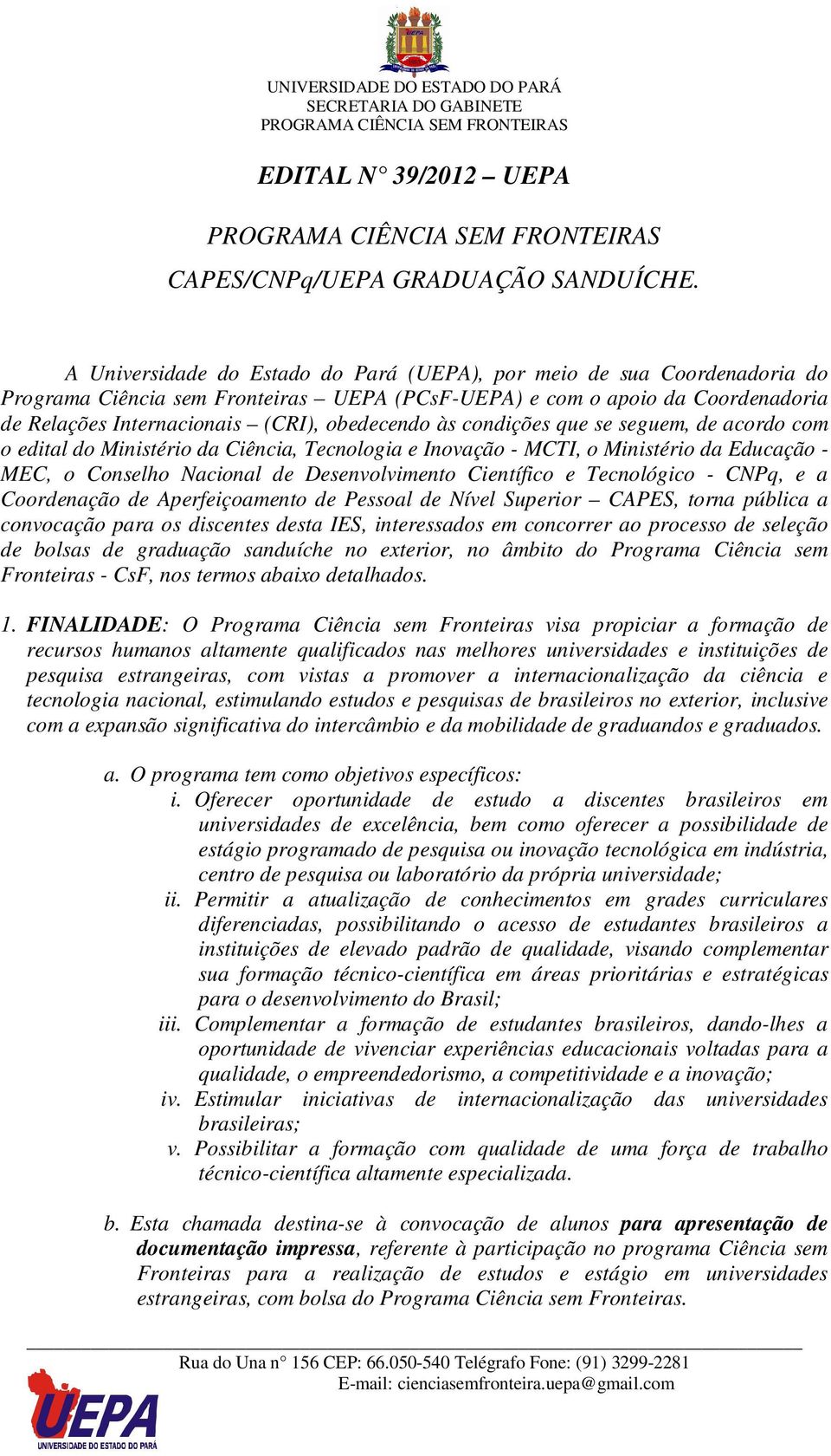 às condições que se seguem, de acordo com o edital do Ministério da Ciência, Tecnologia e Inovação - MCTI, o Ministério da Educação - MEC, o Conselho Nacional de Desenvolvimento Científico e