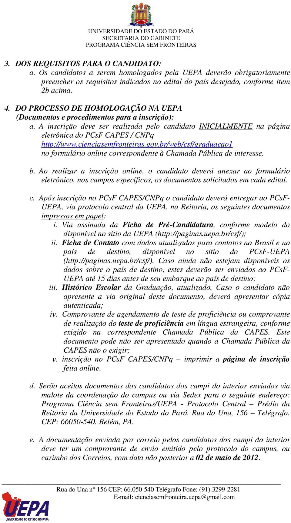 cienciasemfronteiras.gov.br/web/csf/graduacao1 no formulário online correspondente à Chamada Pública de interesse. b.
