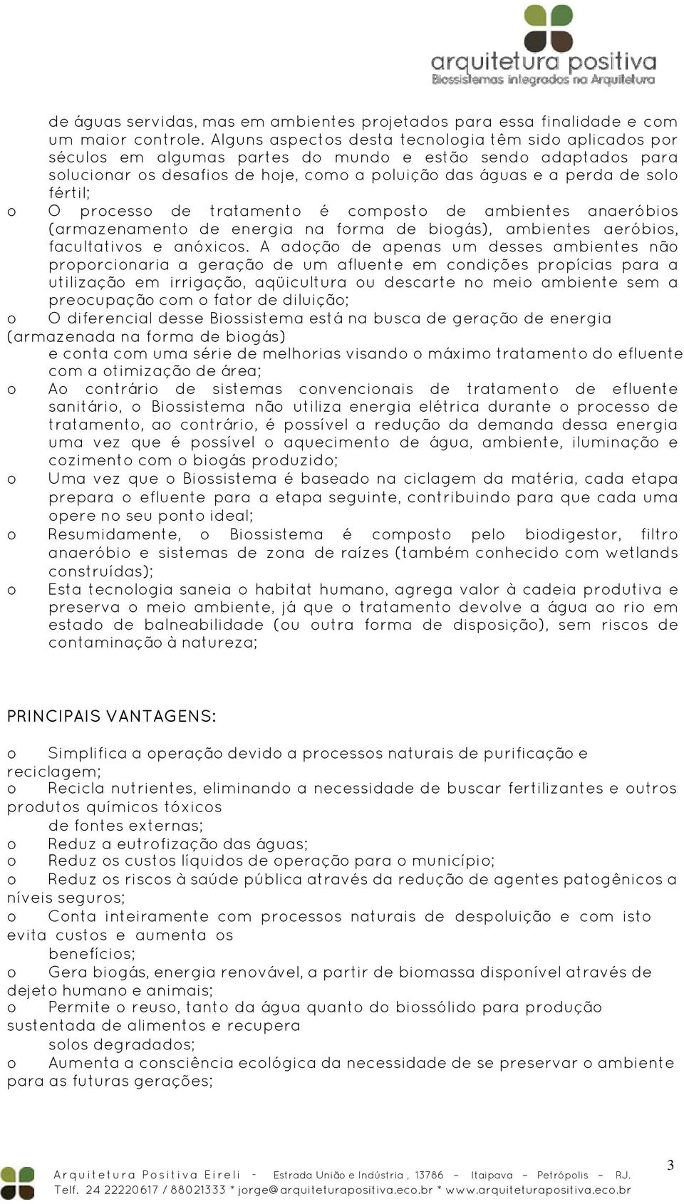 fértil; o O processo de tratamento é composto de ambientes anaeróbios (armazenamento de energia na forma de biogás), ambientes aeróbios, facultativos e anóxicos.