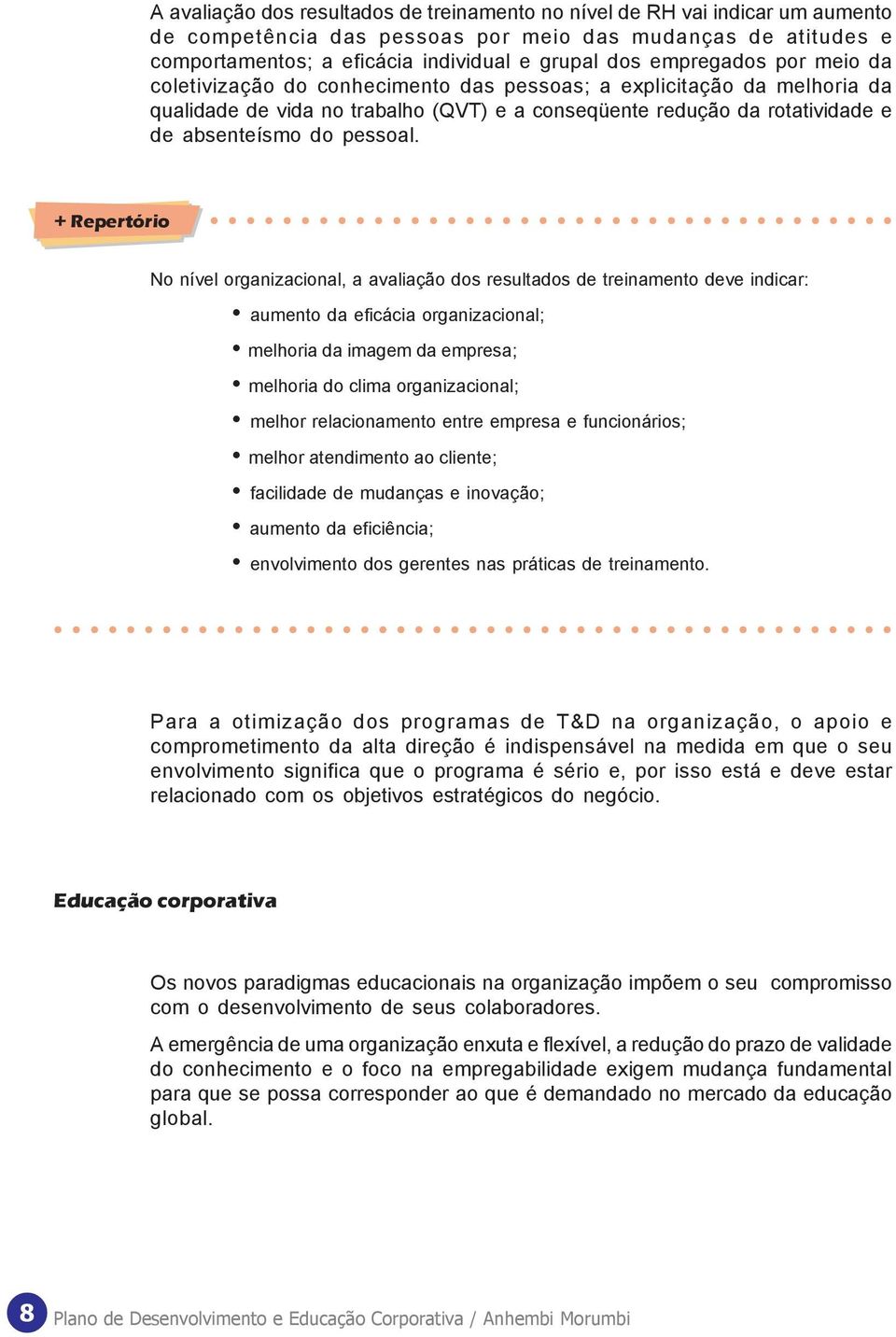 + Repertório No nível organizacional, a avaliação dos resultados de treinamento deve indicar: aumento da eficácia organizacional; melhoria da imagem da empresa; melhoria do clima organizacional;