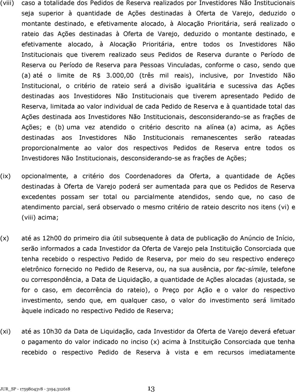 todos os Investidores Não Institucionais que tiverem realizado seus Pedidos de Reserva durante o Período de Reserva ou Período de Reserva para Pessoas Vinculadas, conforme o caso, sendo que (a) até o