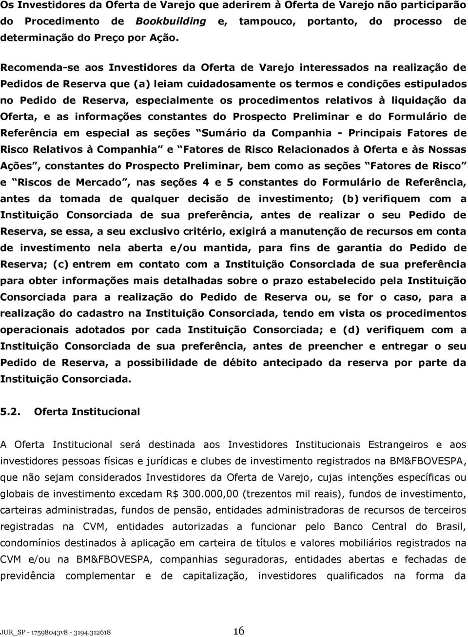 os procedimentos relativos à liquidação da Oferta, e as informações constantes do Prospecto Preliminar e do Formulário de Referência em especial as seções Sumário da Companhia - Principais Fatores de