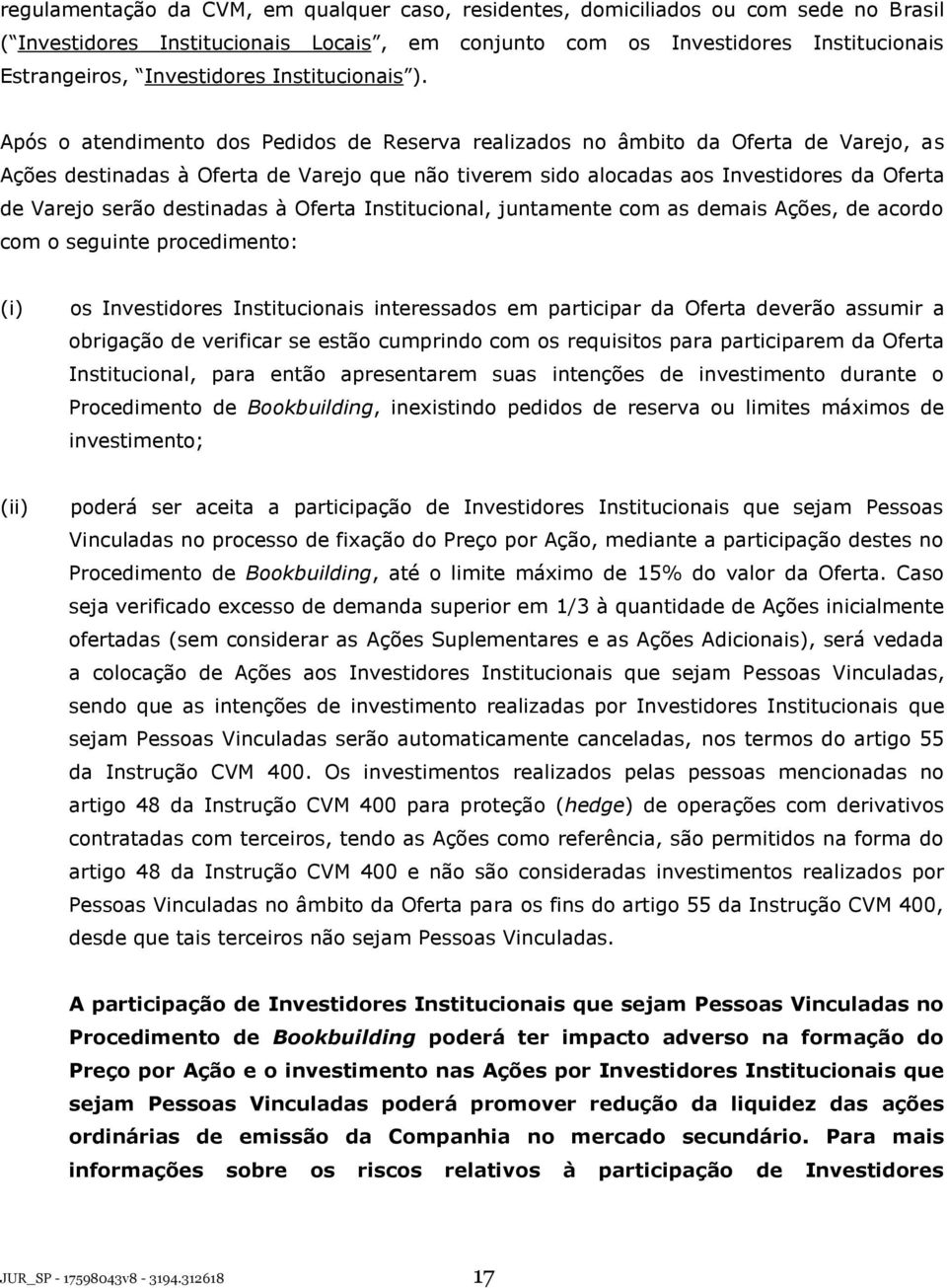 Após o atendimento dos Pedidos de Reserva realizados no âmbito da Oferta de Varejo, as Ações destinadas à Oferta de Varejo que não tiverem sido alocadas aos Investidores da Oferta de Varejo serão