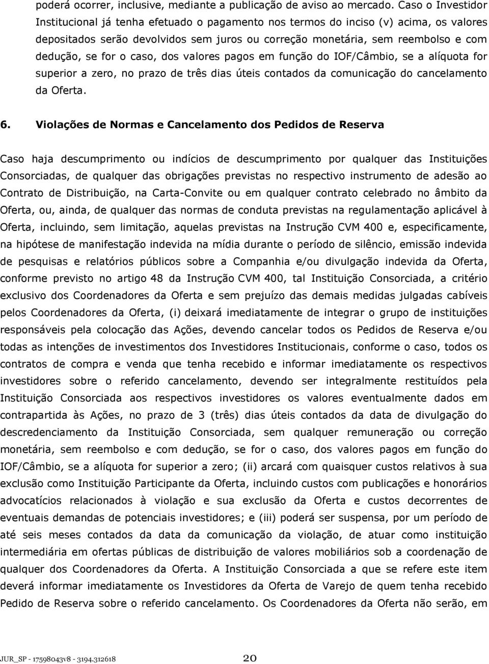 for o caso, dos valores pagos em função do IOF/Câmbio, se a alíquota for superior a zero, no prazo de três dias úteis contados da comunicação do cancelamento da Oferta. 6.