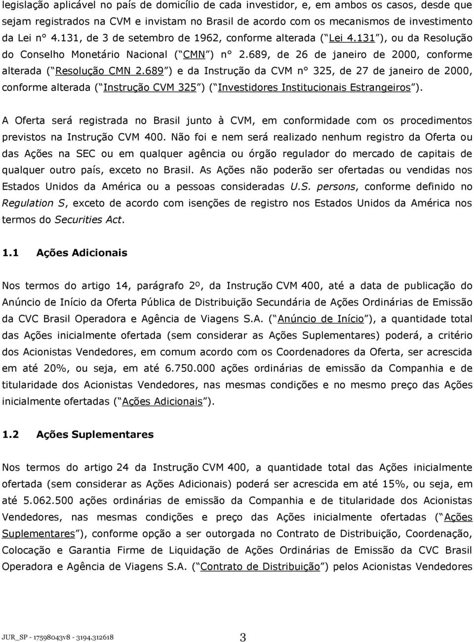 689 ) e da Instrução da CVM n 325, de 27 de janeiro de 2000, conforme alterada ( Instrução CVM 325 ) ( Investidores Institucionais Estrangeiros ).