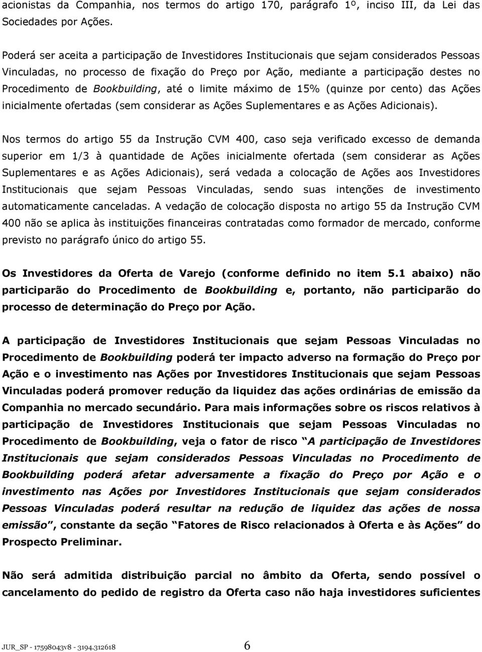 Bookbuilding, até o limite máximo de 15% (quinze por cento) das Ações inicialmente ofertadas (sem considerar as Ações Suplementares e as Ações Adicionais).