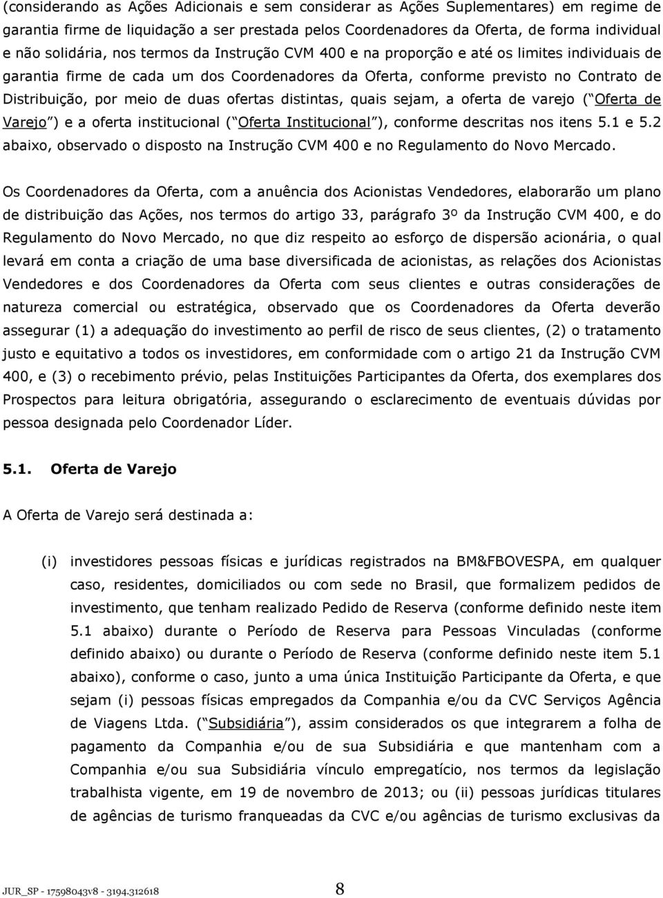 ofertas distintas, quais sejam, a oferta de varejo ( Oferta de Varejo ) e a oferta institucional ( Oferta Institucional ), conforme descritas nos itens 5.1 e 5.