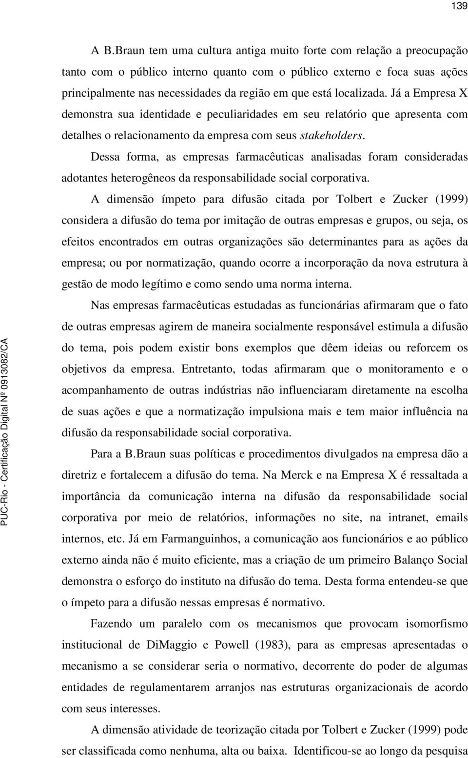 localizada. Já a Empresa X demonstra sua identidade e peculiaridades em seu relatório que apresenta com detalhes o relacionamento da empresa com seus stakeholders.