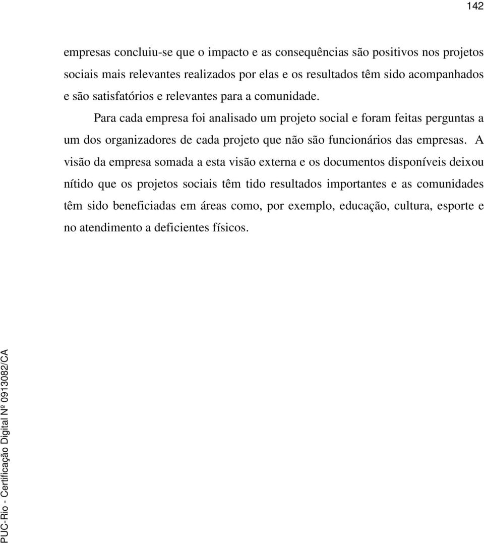 Para cada empresa foi analisado um projeto social e foram feitas perguntas a um dos organizadores de cada projeto que não são funcionários das empresas.