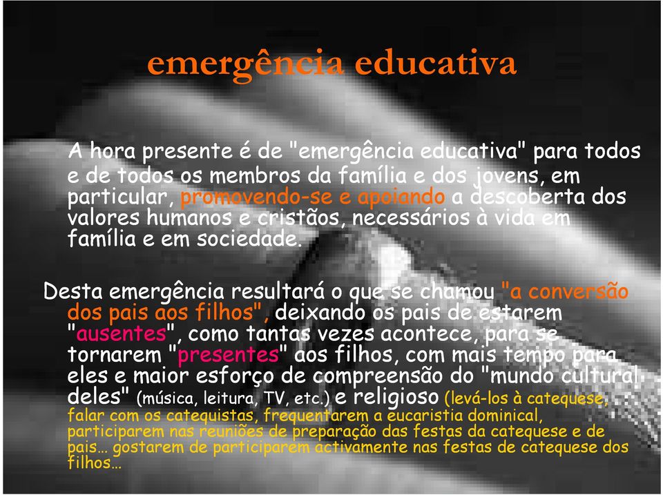 Desta emergência resultará o que se chamou "a conversão dos pais aos filhos", deixando os pais de estarem "ausentes ausentes", como tantas vezes acontece, para se tornarem "presentes presentes" aos