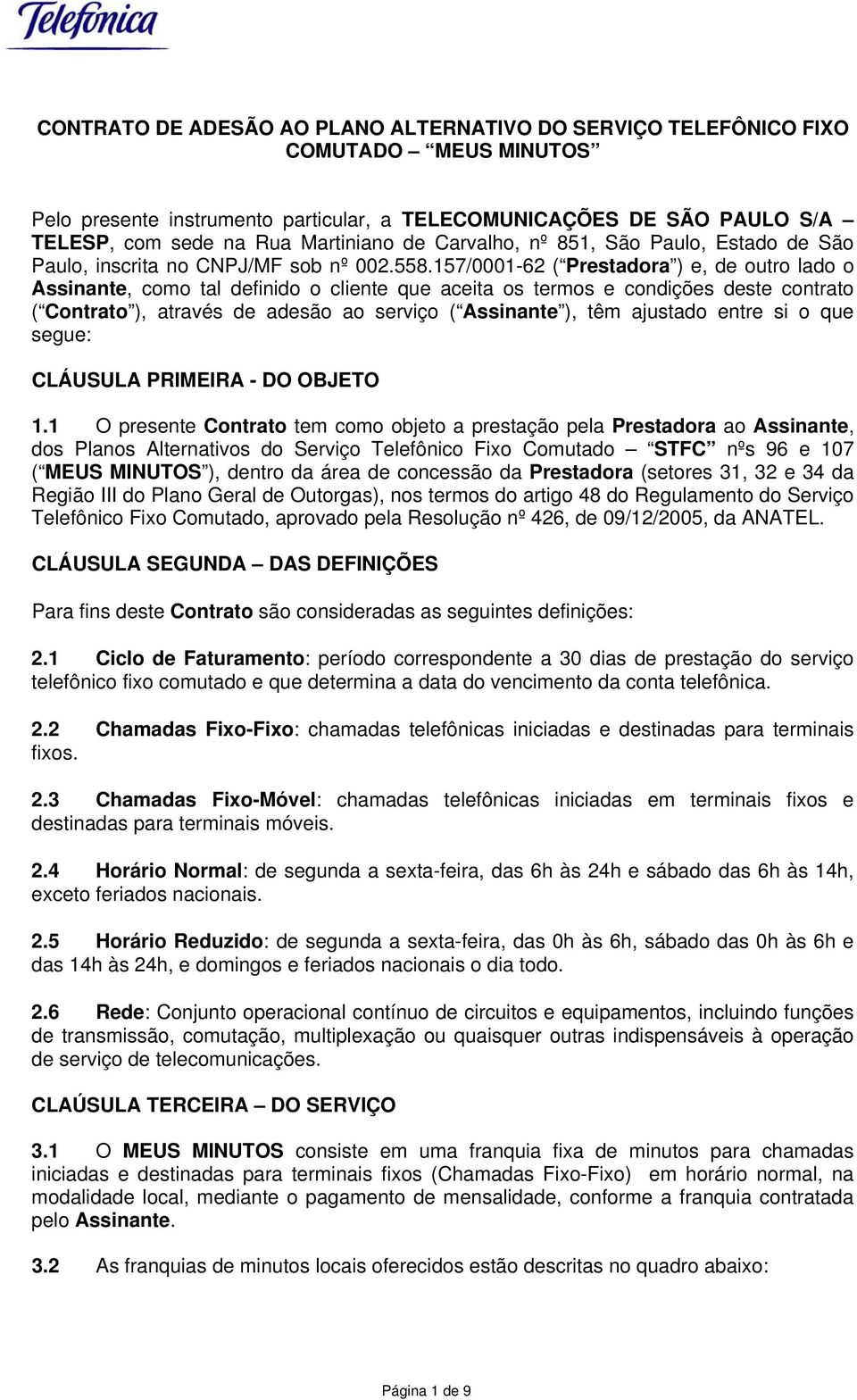 157/0001-62 ( Prestadora ) e, de outro lado o Assinante, como tal definido o cliente que aceita os termos e condições deste contrato ( Contrato ), através de adesão ao serviço ( Assinante ), têm