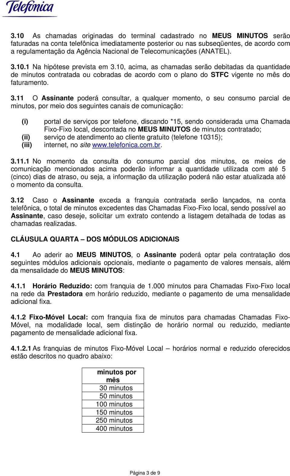 10, acima, as chamadas serão debitadas da quantidade de minutos contratada ou cobradas de acordo com o plano do STFC vigente no mês do faturamento. 3.