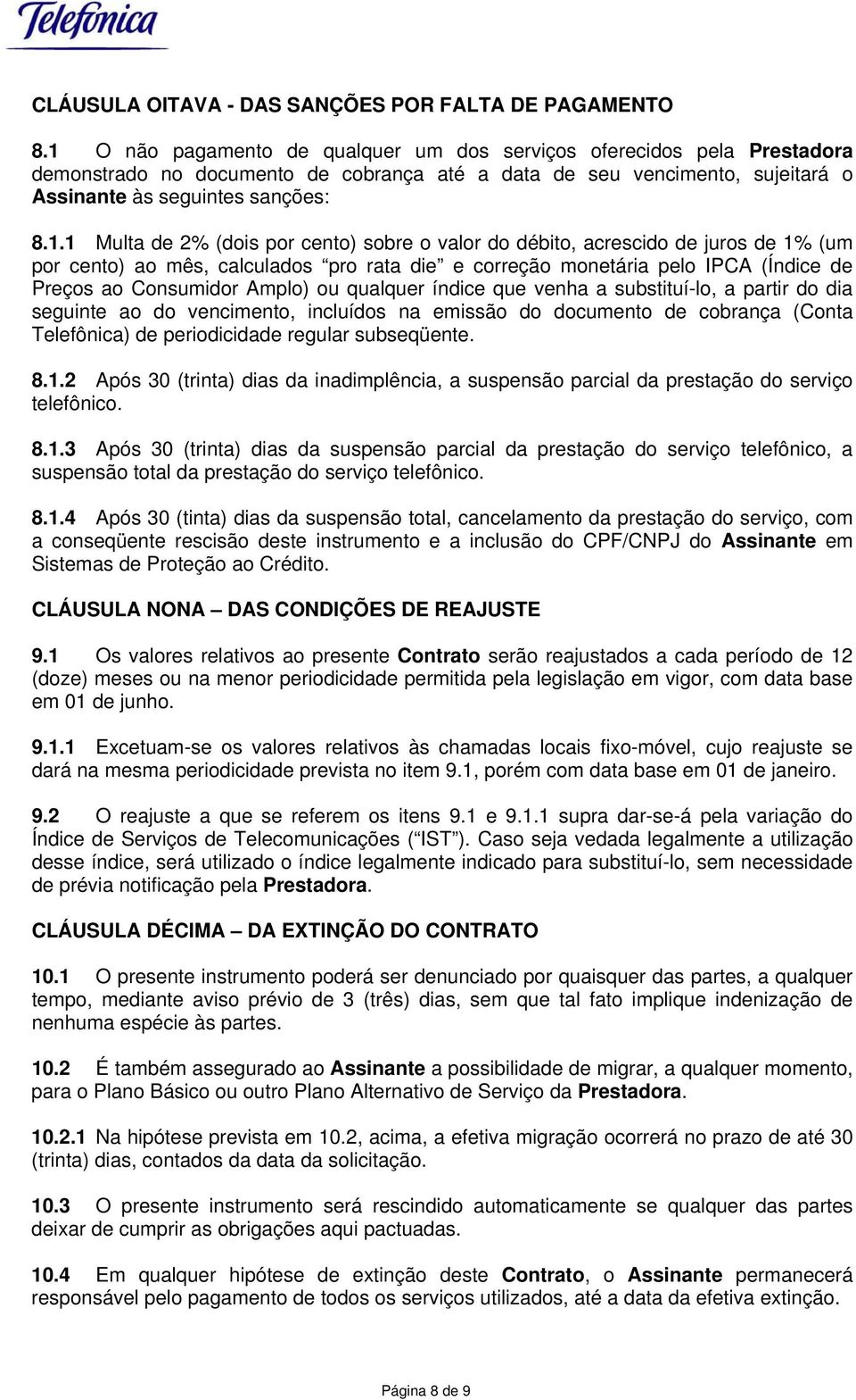 2% (dois por cento) sobre o valor do débito, acrescido de juros de 1% (um por cento) ao mês, calculados pro rata die e correção monetária pelo IPCA (Índice de Preços ao Consumidor Amplo) ou qualquer