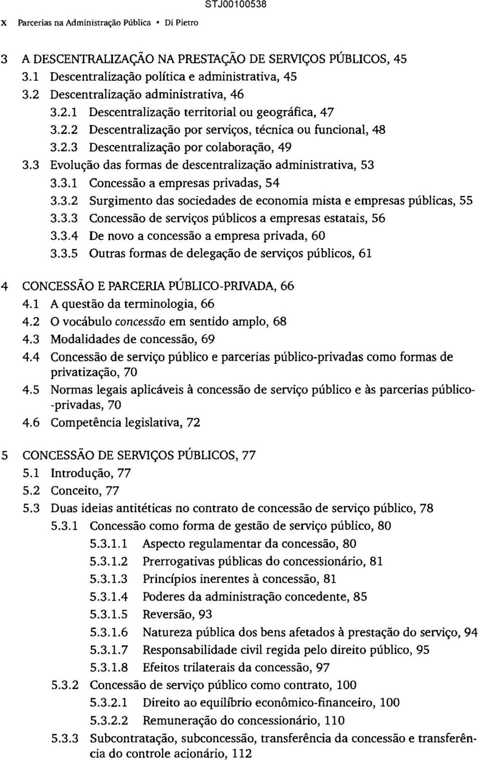 3 Evolução das formas de descentralização administrativa, 53 3.3.1 Concessão a empresas privadas, 54 3.3.2 Surgimento das sociedades de economia mista e empresas públicas, 55 3.3.3 Concessão de serviços públicos a empresas estatais, 56 3.