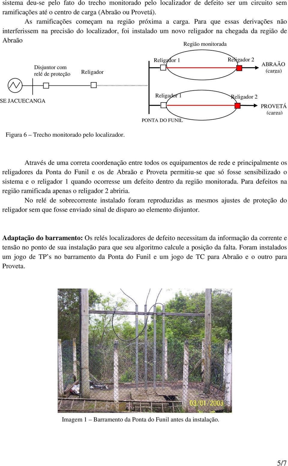 Religador 1 Religador 2 ABRAÃO SE JACUECANGA Religador 1 PONTA DO FUNIL Religador 2 PROVETÁ Figura 6 Trecho monitorado pelo localizador.