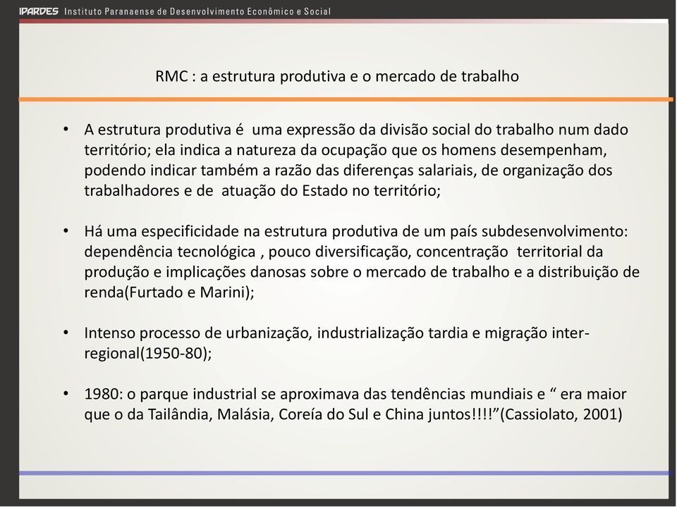 subdesenvolvimento: dependência tecnológica, pouco diversificação, concentração territorial da produção e implicações danosas sobre o mercado de trabalho e a distribuição de renda(furtado e Marini);