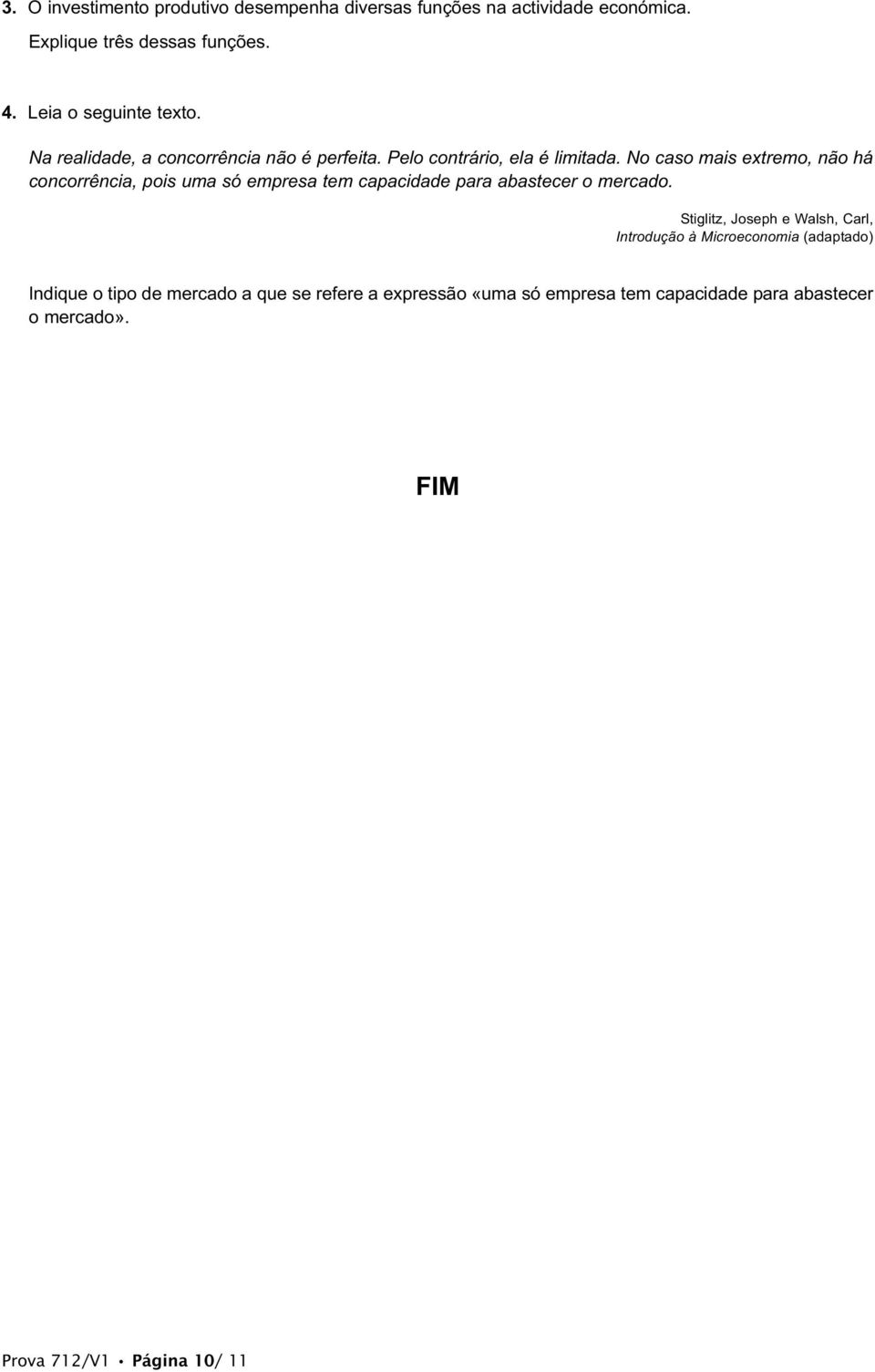 No caso mais extremo, não há concorrência, pois uma só empresa tem capacidade para abastecer o mercado.