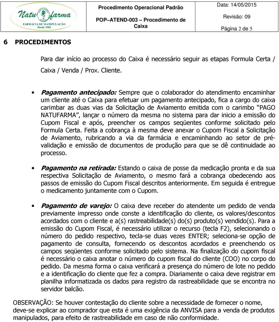 emitida com o carimbo PAGO NATUFARMA, lançar o número da mesma no sistema para dar inicio a emissão do Cupom Fiscal e após, preencher os campos seqüentes conforme solicitado pelo Formula Certa.