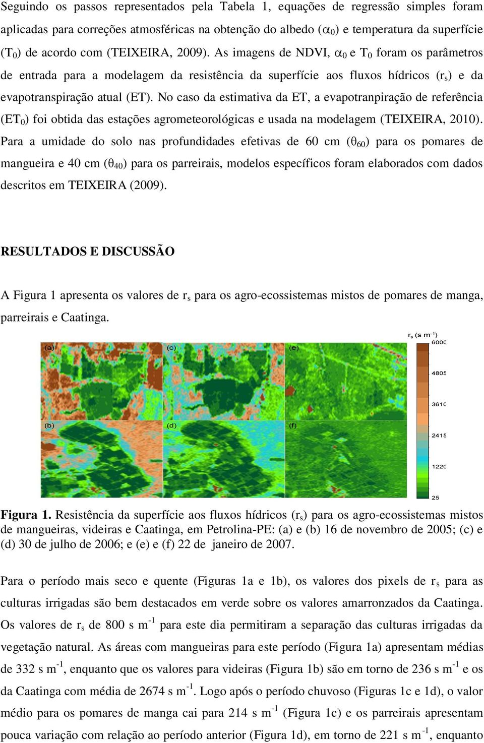 No caso da estimativa da ET, a evapotranpiração de referência (ET 0 ) foi obtida das estações agrometeorológicas e usada na modelagem (TEIXEIRA, 2010).