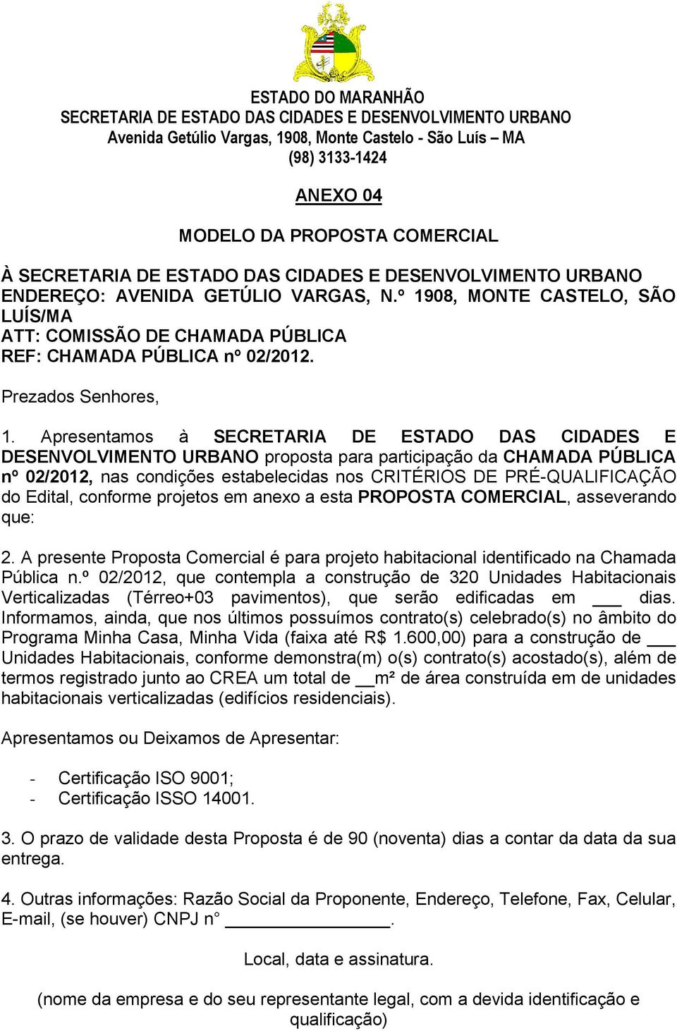 Edital, conforme projetos em anexo a esta PROPOSTA COMERCIAL, asseverando que: 2. A presente Proposta Comercial é para projeto habitacional identificado na Chamada Pública n.