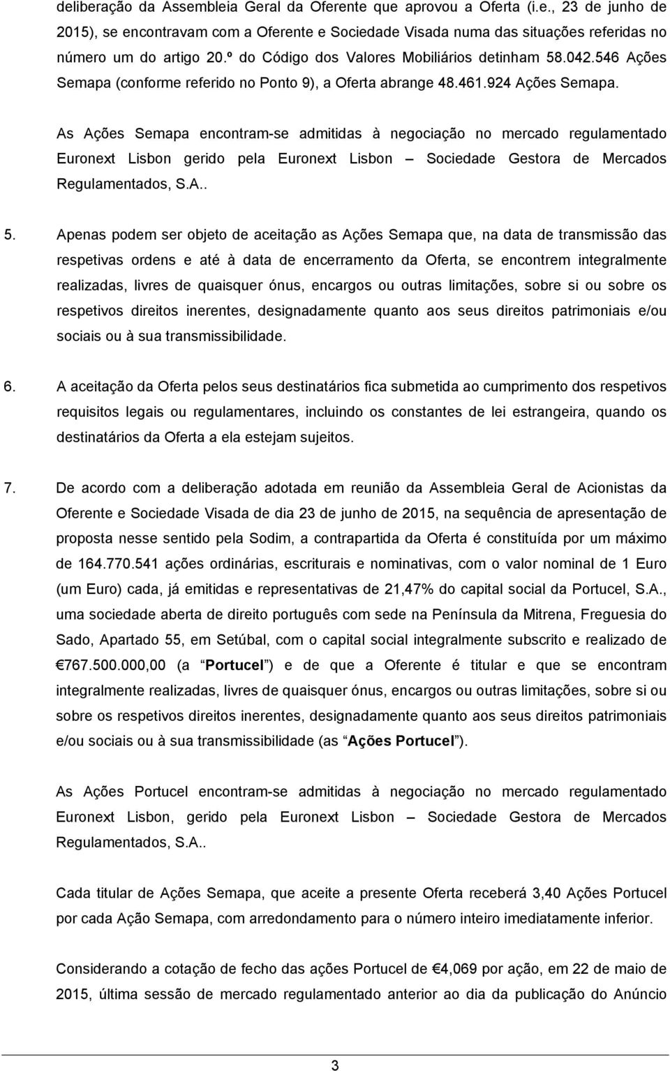 As Ações Semapa encontram-se admitidas à negociação no mercado regulamentado Euronext Lisbon gerido pela Euronext Lisbon Sociedade Gestora de Mercados Regulamentados, S.A.. 5.