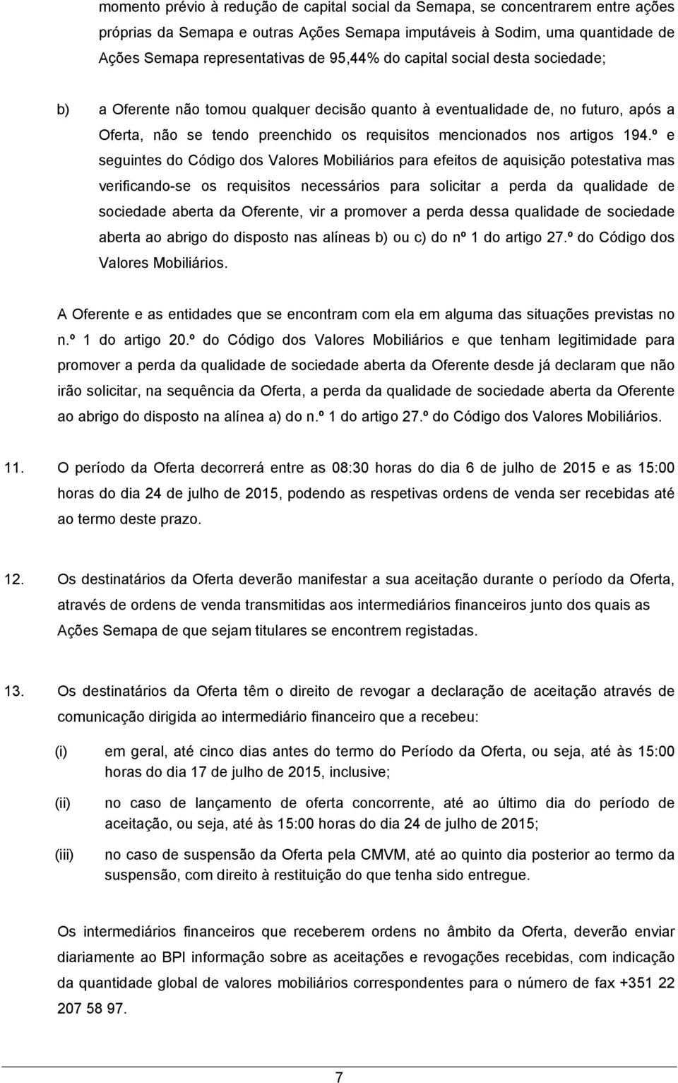 º e seguintes do Código dos Valores Mobiliários para efeitos de aquisição potestativa mas verificando-se os requisitos necessários para solicitar a perda da qualidade de sociedade aberta da Oferente,