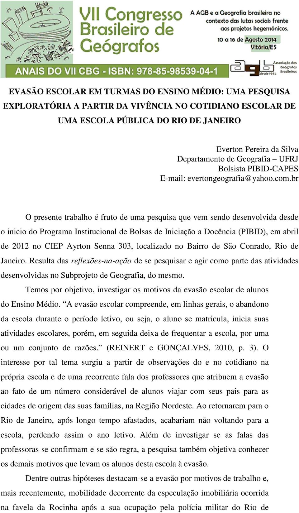 br O presente trabalho é fruto de uma pesquisa que vem sendo desenvolvida desde o inicio do Programa Institucional de Bolsas de Iniciação a Docência (PIBID), em abril de 2012 no CIEP Ayrton Senna