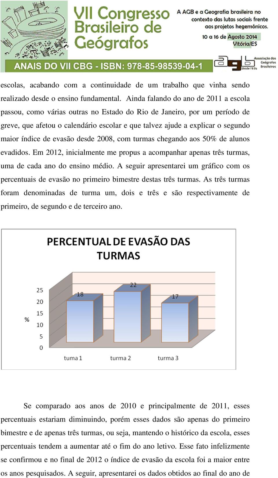 índice de evasão desde 2008, com turmas chegando aos 50% de alunos evadidos. Em 2012, inicialmente me propus a acompanhar apenas três turmas, uma de cada ano do ensino médio.