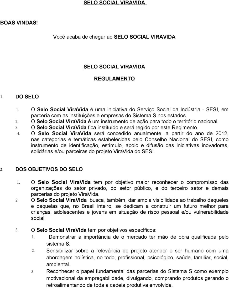 O Selo Social ViraVida é um instrumento de ação para todo o território nacional. 3. O Selo Social ViraVida fica instituído e será regido por este Regimento. 4.