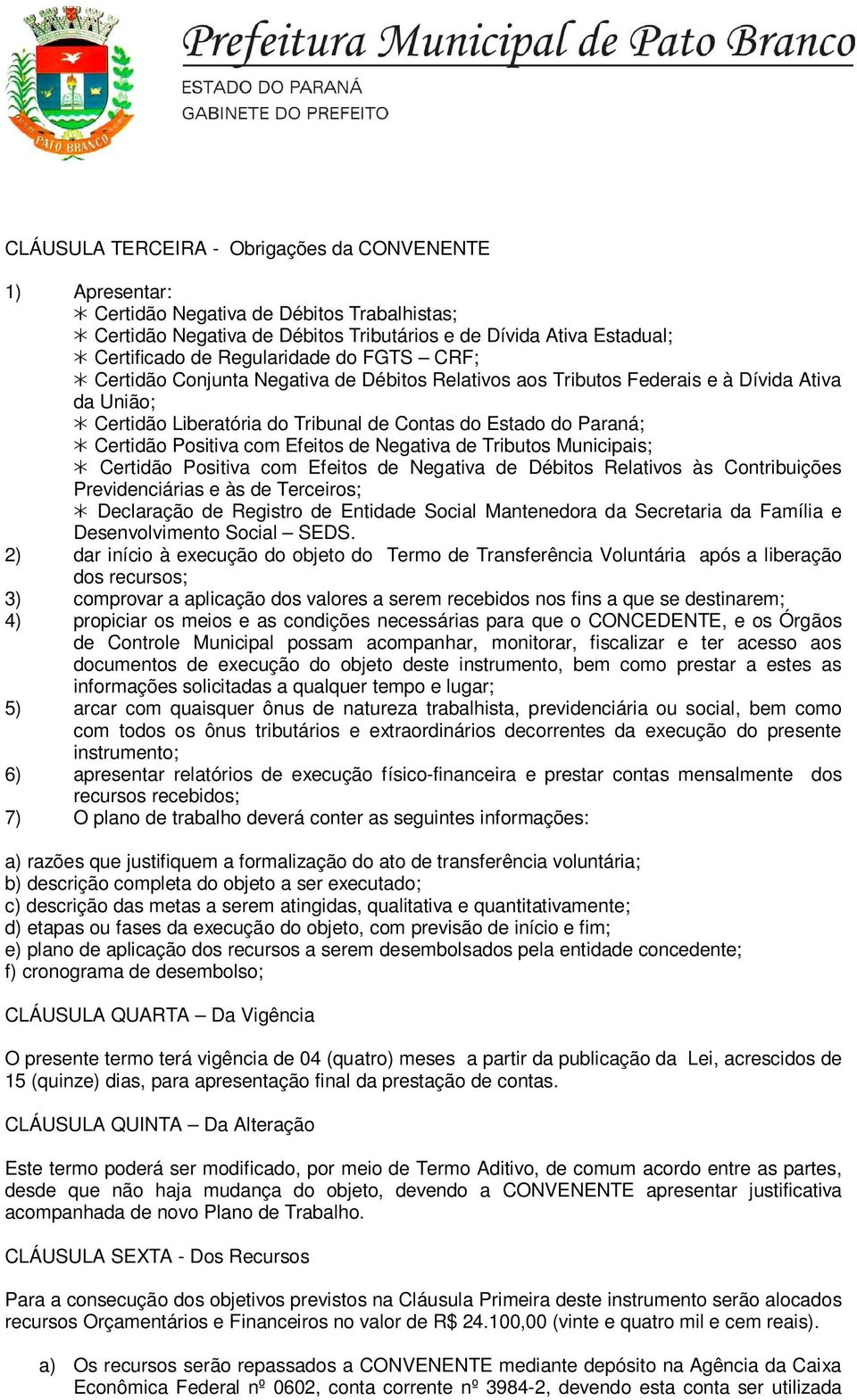 Efeitos de Negativa de Tributos Municipais; Certidão Positiva com Efeitos de Negativa de Débitos Relativos às Contribuições Previdenciárias e às de Terceiros; Declaração de Registro de Entidade