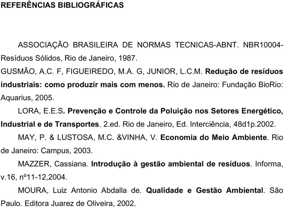 Interciência, 48d1p.2002. MAY, P. & LUSTOSA, M.C. &VINHA, V. Economia do Meio Ambiente. Rio de Janeiro: Campus, 2003. MAZZER, Cassiana. Introdução à gestão ambiental de resíduos.