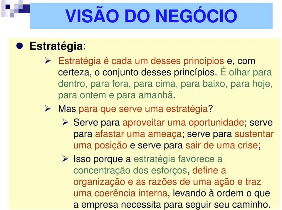 Serve para aproveitar uma oportunidade; serve para afastar uma ameaça; serve para sustentar uma posição e serve para sair de uma crise; Isso