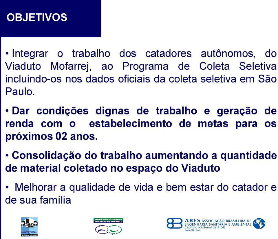 Dar condições dignas de trabalho e geração de renda com o estabelecimento de metas para os próximos 02 anos.