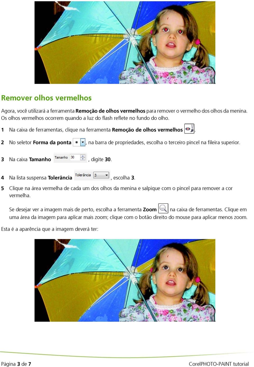 2 No seletor Forma da ponta, na barra de propriedades, escolha o terceiro pincel na fileira superior. 3 Na caixa Tamanho, digite 30. 4 Na lista suspensa Tolerância, escolha 3.