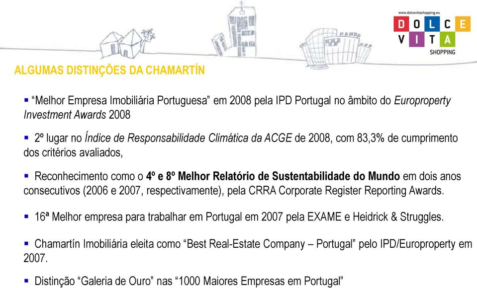 dois anos consecutivos (2006 e 2007, respectivamente), pela CRRA Corporate Register Reporting Awards.