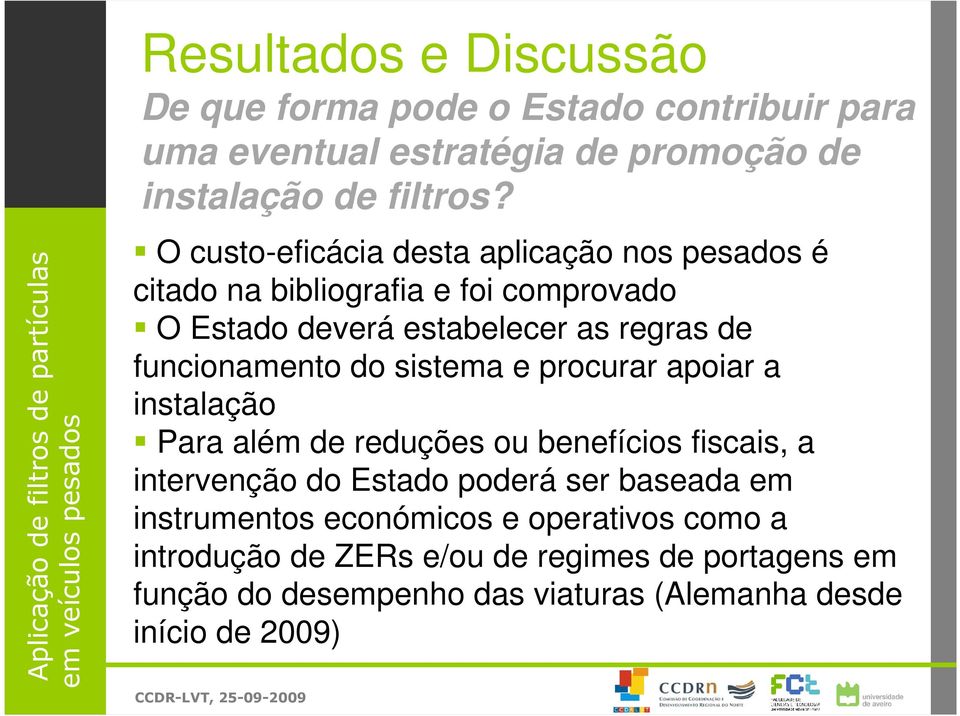 funcionamento do sistema e procurar apoiar a instalação Para além de reduções ou benefícios fiscais, a intervenção do Estado poderá ser