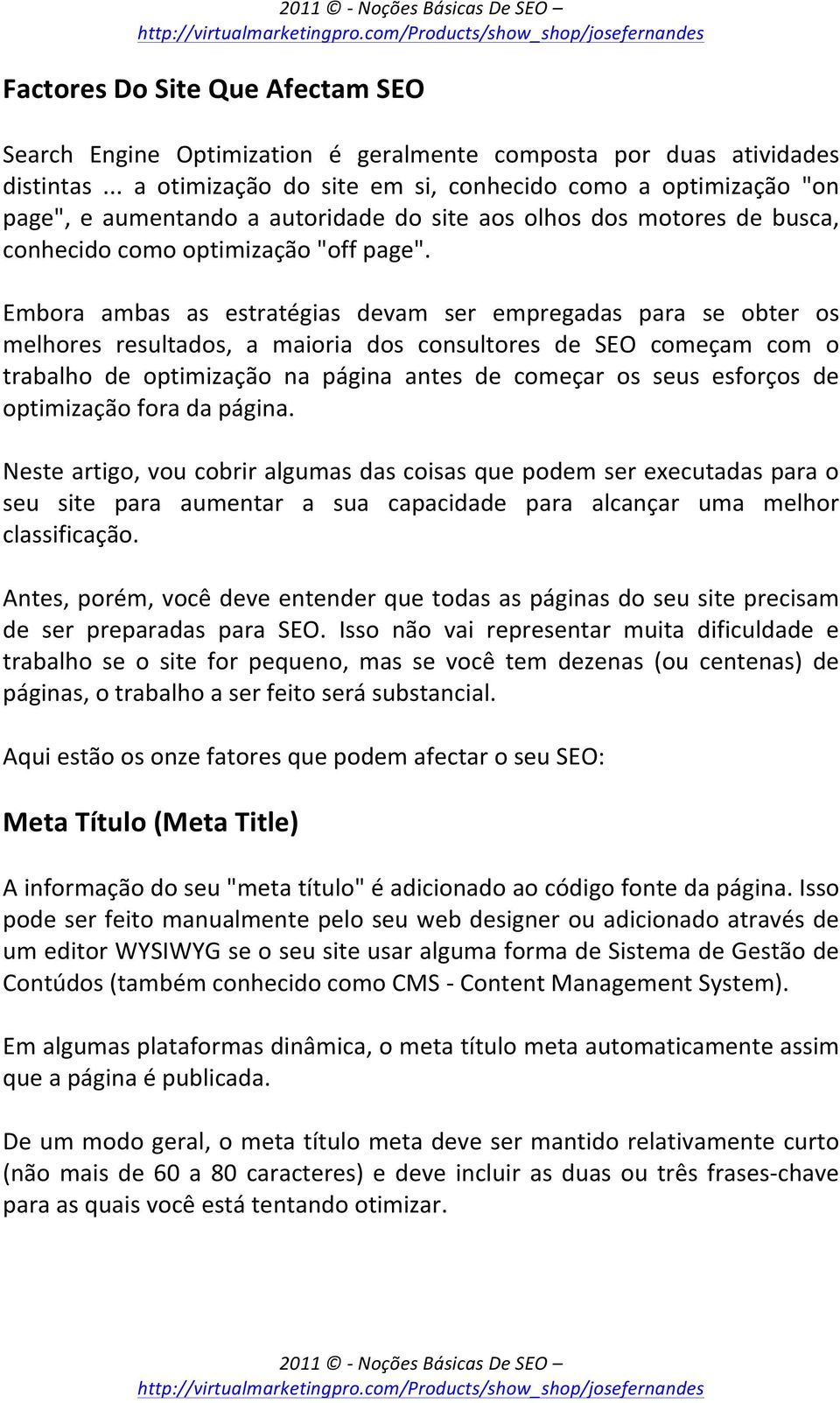 Embora ambas as estratégias devam ser empregadas para se obter os melhores resultados, a maioria dos consultores de SEO começam com o trabalho de optimização na página antes de começar os seus