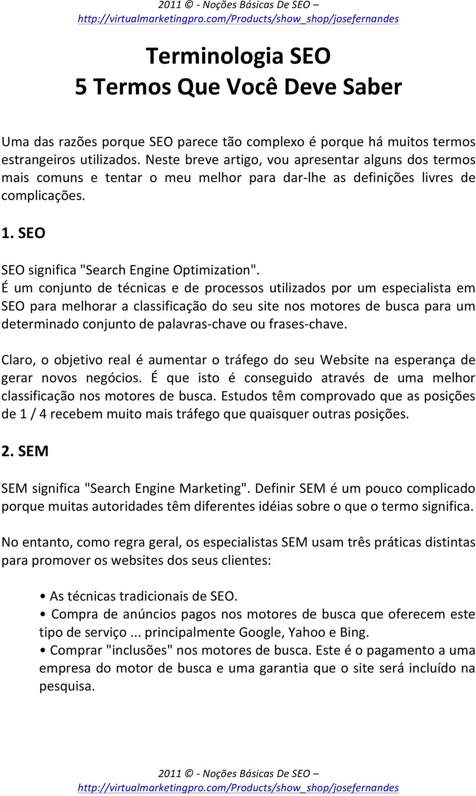 É um conjunto de técnicas e de processos utilizados por um especialista em SEOparamelhoraraclassificaçãodoseusitenosmotoresdebuscaparaum determinadoconjuntodepalavras-chaveoufrases-chave.