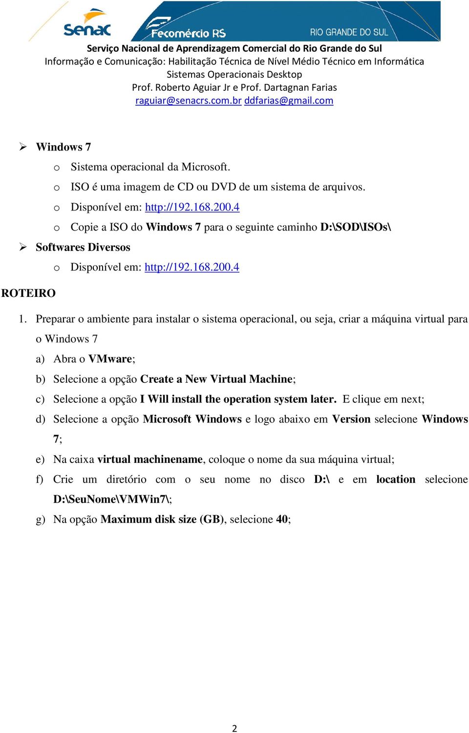 Preparar o ambiente para instalar o sistema operacional, ou seja, criar a máquina virtual para o Windows 7 a) Abra o VMware; b) Selecione a opção Create a New Virtual Machine; c) Selecione a opção I