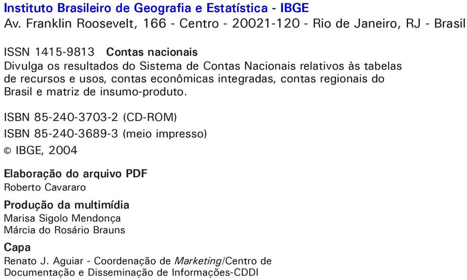 relativos às tabelas de recursos e usos, contas econômicas integradas, contas regionais do Brasil e matriz de insumo-produto.