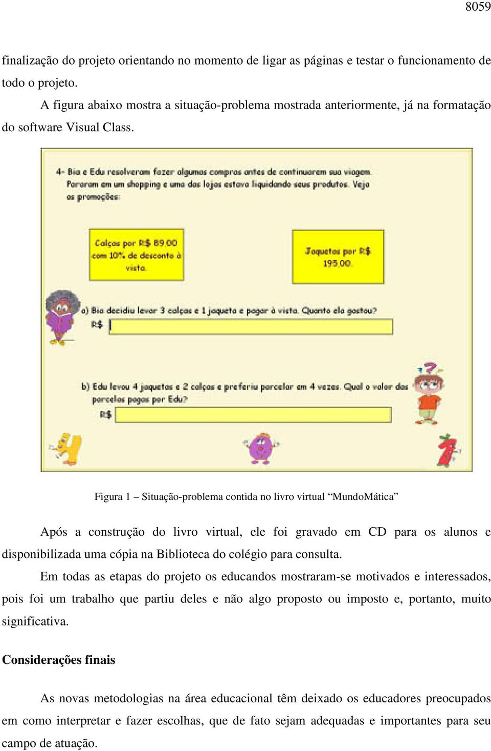 Figura 1 Situação-problema contida no livro virtual MundoMática Após a construção do livro virtual, ele foi gravado em CD para os alunos e disponibilizada uma cópia na Biblioteca do colégio para