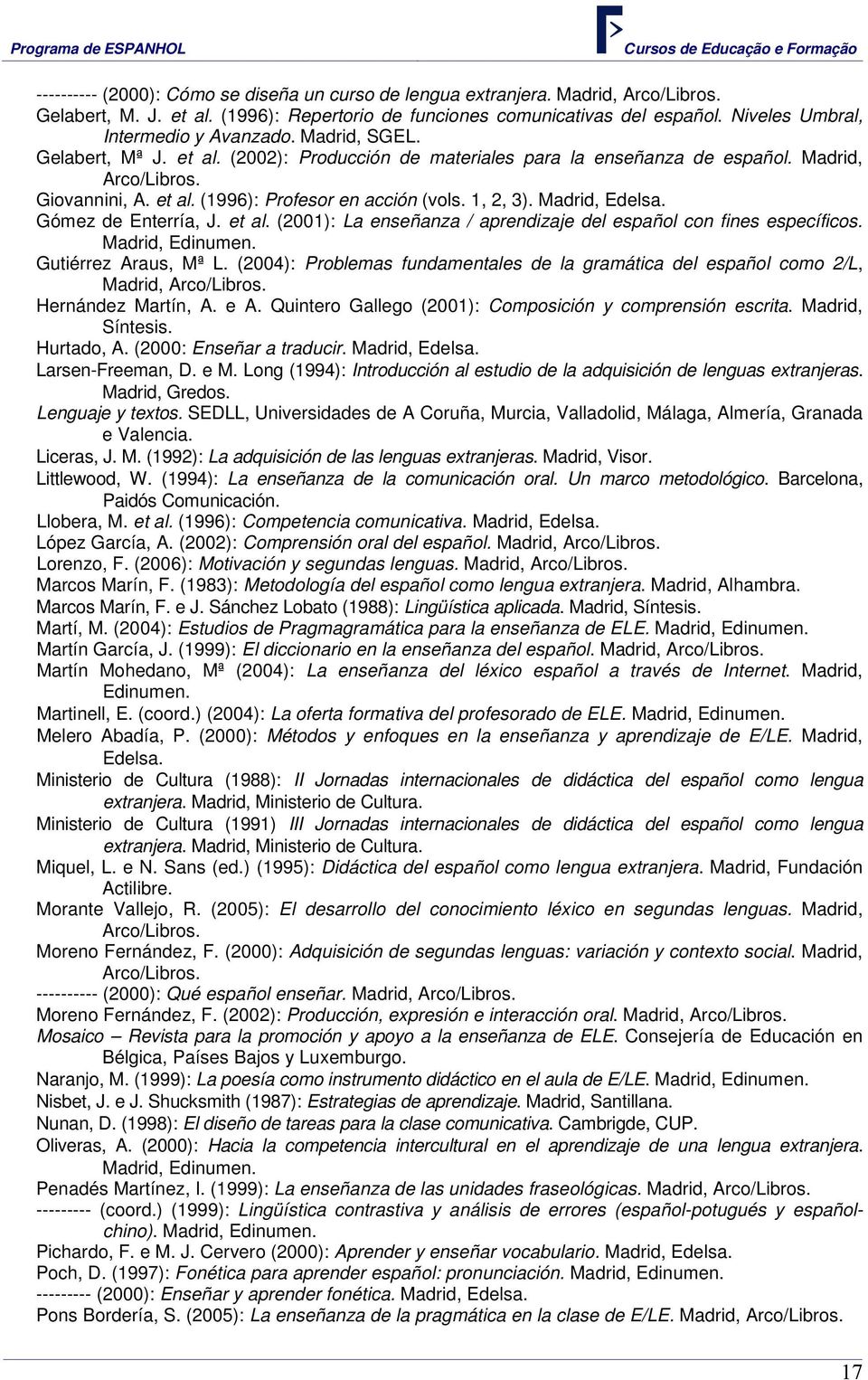 1, 2, 3). Madrid, Edelsa. Gómez de Enterría, J. et al. (2001): La enseñanza / aprendizaje del español con fines específicos. Madrid, Edinumen. Gutiérrez Araus, Mª L.