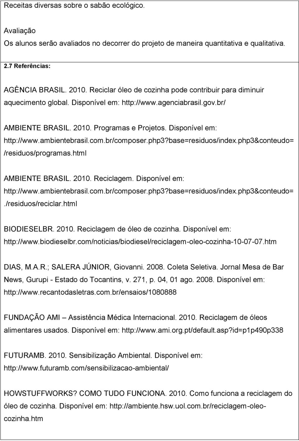 com.br/composer.php3?base=residuos/index.php3&conteudo= /residuos/programas.html AMBIENTE BRASIL. 2010. Reciclagem. Disponível em: http://www.ambientebrasil.com.br/composer.php3?base=residuos/index.php3&conteudo=./residuos/reciclar.