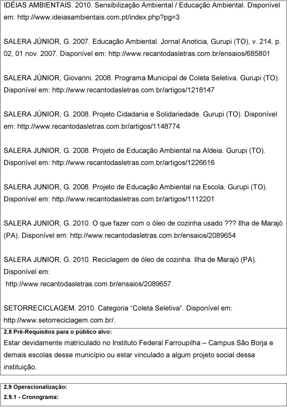 2008. Projeto Cidadania e Solidariedade. Gurupi (TO). Disponível em: http://www.recantodasletras.com.br/artigos/1148774 SALERA JUNIOR, G. 2008. Projeto de Educação Ambiental na Aldeia. Gurupi (TO). Disponível em: http://www.recantodasletras.com.br/artigos/1226616 SALERA JUNIOR, G.