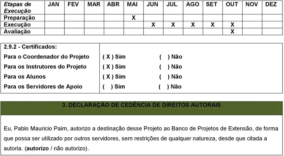 Sim ( ) Não ( X ) Sim ( ) Não ( ) Sim ( ) Não 3.