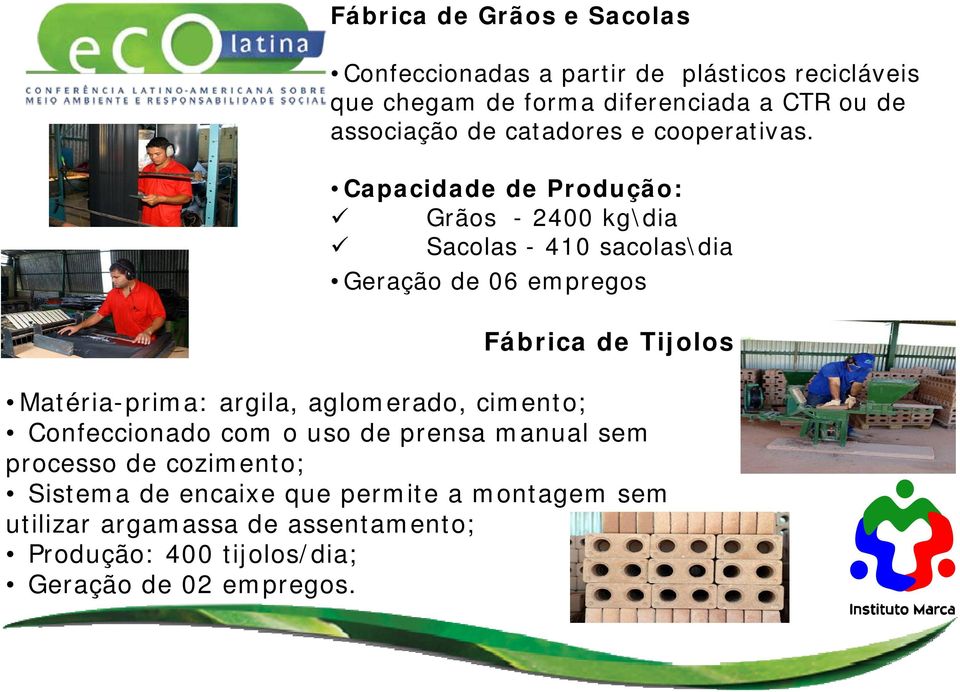 Capacidade de Produção: Grãos - 2400 kg\dia Sacolas - 410 sacolas\dia Geração de 06 empregos Fábrica de Tijolos Matéria-prima: