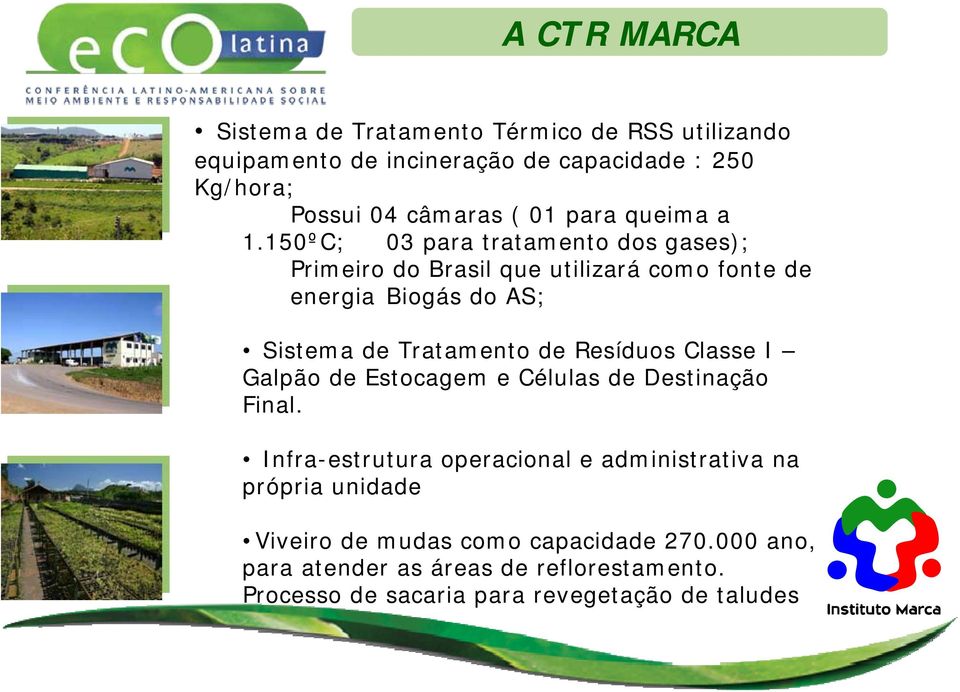 150ºC; 03 para tratamento dos gases); Primeiro do Brasil que utilizará como fonte de energia Biogás do AS; Sistema de Tratamento de