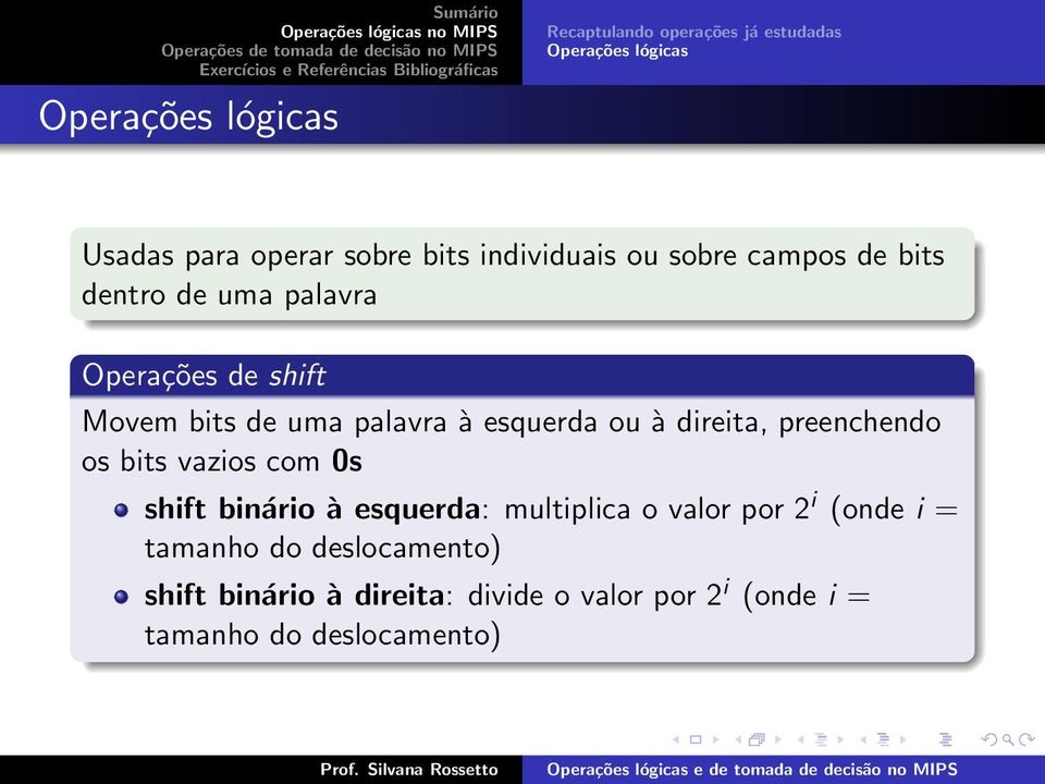 esquerda ou à direita, preenchendo os bits vazios com 0s shift binário à esquerda: multiplica o valor por 2