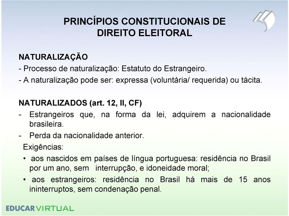 12, II, CF) - Estrangeiros que, na forma da lei, adquirem a nacionalidade brasileira. - Perda da nacionalidade anterior.